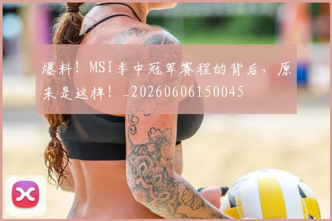 爆料！MSI季中冠军赛程的背后，原来是这样！_20260606150045