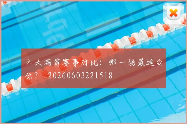 六大满贯赛事对比:哪一场最适合你?_20260603221518