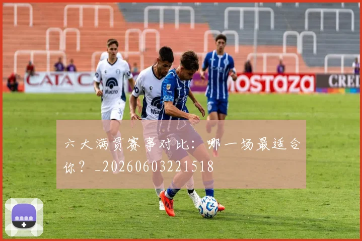 六大满贯赛事对比：哪一场最适合你？_20260603221518
