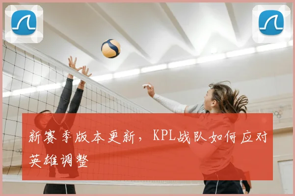 新赛季版本更新，KPL战队如何应对英雄调整
