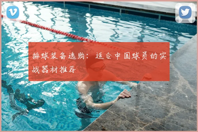 排球装备选购：适合中国球员的实战器材推荐